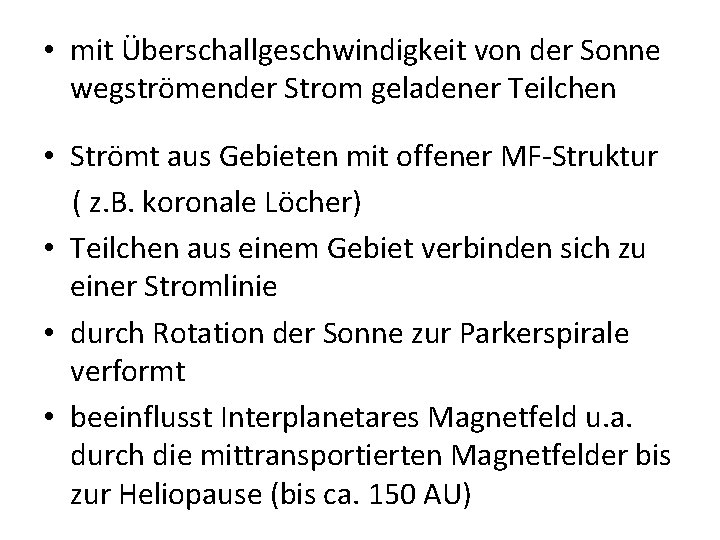  • mit Überschallgeschwindigkeit von der Sonne wegströmender Strom geladener Teilchen • Strömt aus