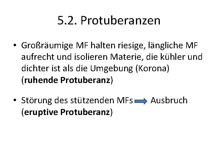 5. 2. Protuberanzen • Großräumige MF halten riesige, längliche MF aufrecht und isolieren Materie,