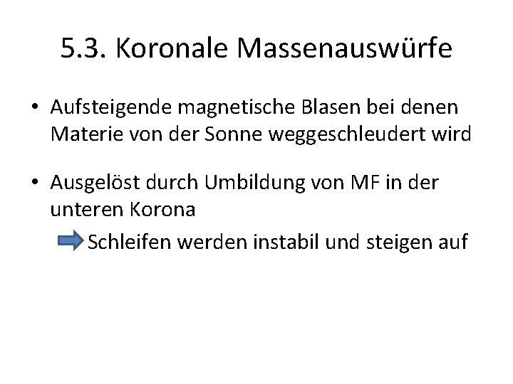 5. 3. Koronale Massenauswürfe • Aufsteigende magnetische Blasen bei denen Materie von der Sonne