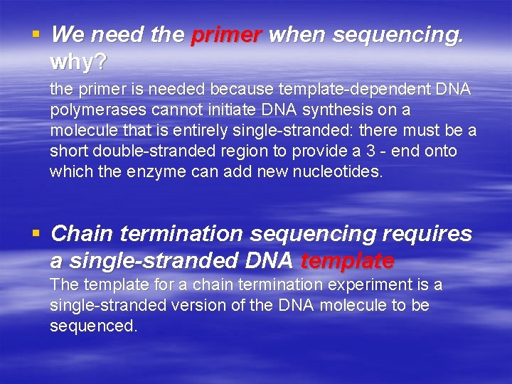 § We need the primer when sequencing. why? the primer is needed because template-dependent