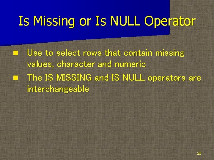 Is Missing or Is NULL Operator Use to select rows that contain missing values,