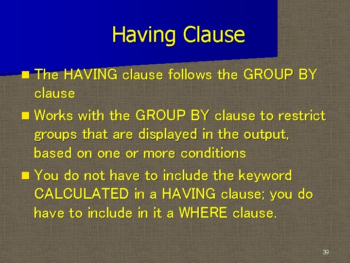 Having Clause n The HAVING clause follows the GROUP BY clause n Works with