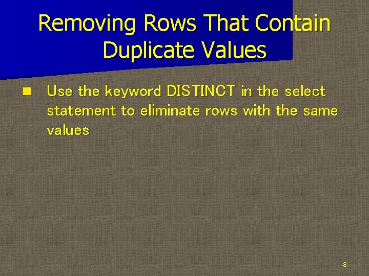 Removing Rows That Contain Duplicate Values n Use the keyword DISTINCT in the select