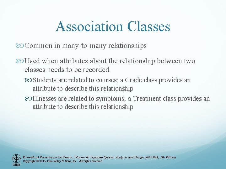 Association Classes Common in many-to-many relationships Used when attributes about the relationship between two Association Classes Common in many-to-many relationships Used when attributes about the relationship between two