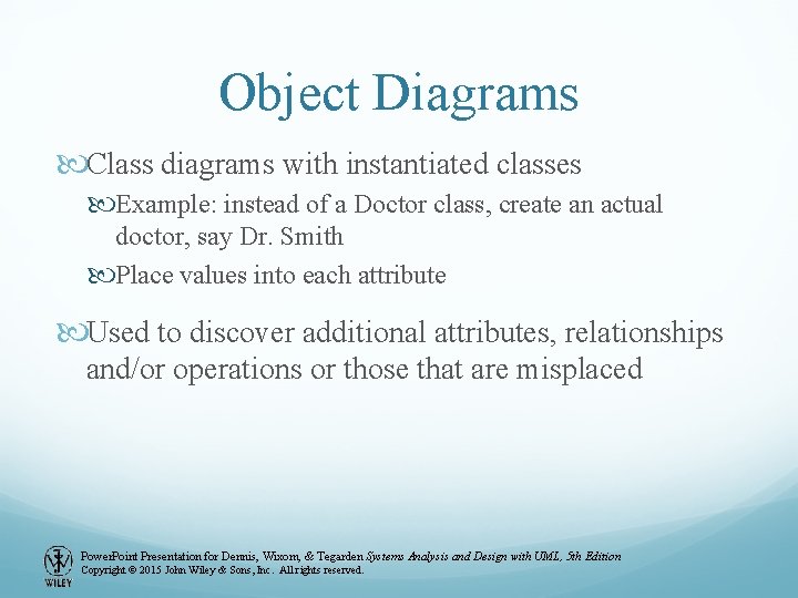 Object Diagrams Class diagrams with instantiated classes Example: instead of a Doctor class, create Object Diagrams Class diagrams with instantiated classes Example: instead of a Doctor class, create