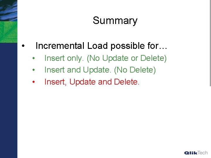 Summary • Incremental Load possible for… • • • Insert only. (No Update or