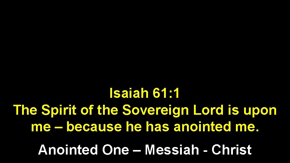 Isaiah 61: 1 The Spirit of the Sovereign Lord is upon me – because