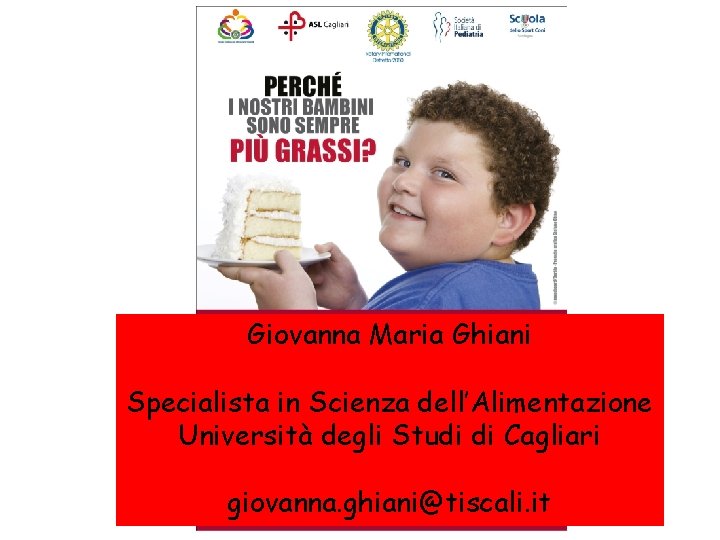 Giovanna Maria Ghiani Specialista in Scienza dell’Alimentazione Università degli Studi di Cagliari giovanna. ghiani@tiscali.