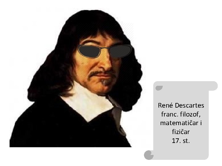 René Descartes franc. filozof, matematičar i fizičar 17. st. 