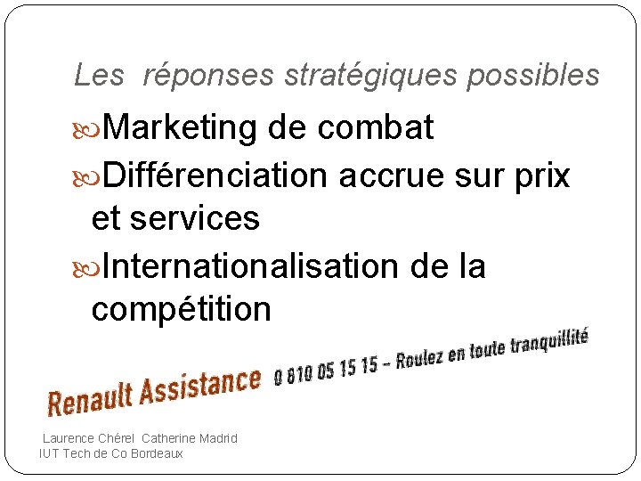 Les réponses stratégiques possibles Marketing de combat Différenciation accrue sur prix et services Internationalisation