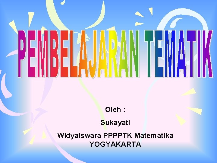 Oleh : Sukayati Widyaiswara PPPPTK Matematika YOGYAKARTA 