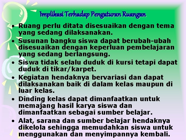 Implikasi Terhadap Pengaturan Ruangan • Ruang perlu ditata disesuaikan dengan tema yang sedang dilaksanakan.