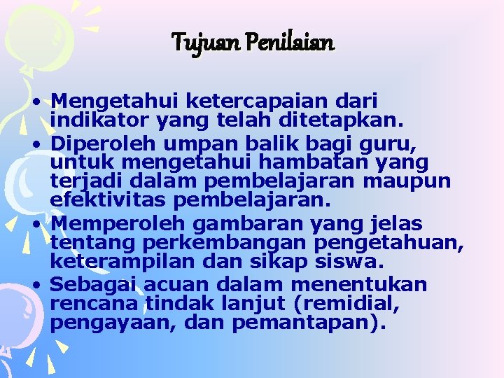 Tujuan Penilaian • Mengetahui ketercapaian dari indikator yang telah ditetapkan. • Diperoleh umpan balik