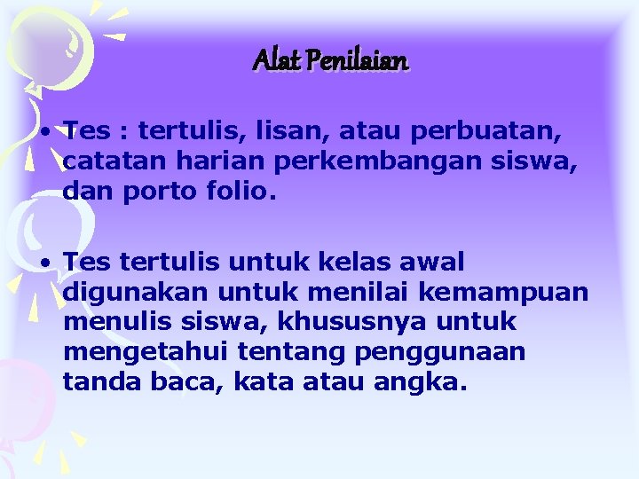 Alat Penilaian • Tes : tertulis, lisan, atau perbuatan, catatan harian perkembangan siswa, dan