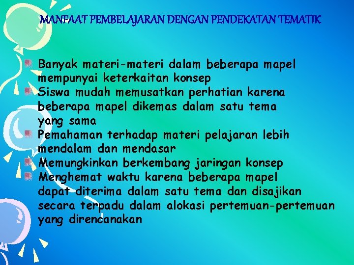 MANFAAT PEMBELAJARAN DENGAN PENDEKATAN TEMATIK Banyak materi-materi dalam beberapa mapel mempunyai keterkaitan konsep Siswa