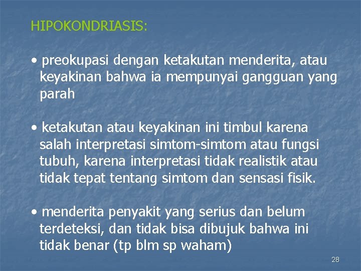 HIPOKONDRIASIS: • preokupasi dengan ketakutan menderita, atau keyakinan bahwa ia mempunyai gangguan yang parah