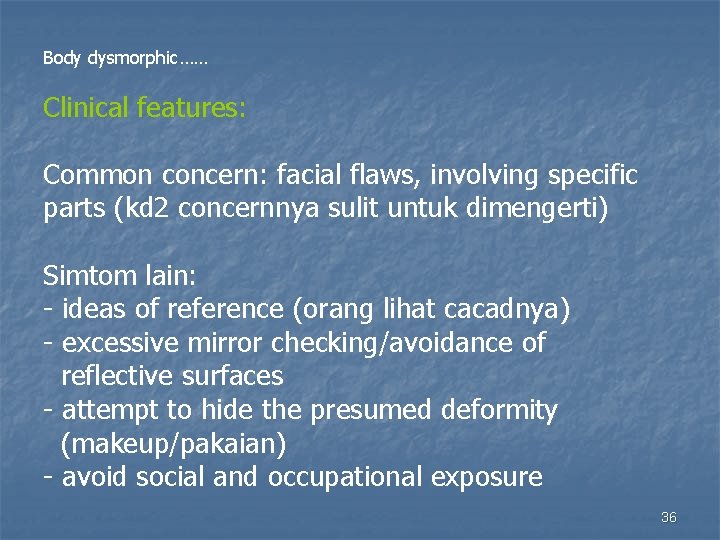 Body dysmorphic…… Clinical features: Common concern: facial flaws, involving specific parts (kd 2 concernnya