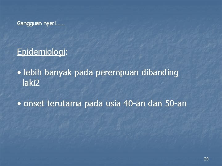 Gangguan nyeri…… Epidemiologi: • lebih banyak pada perempuan dibanding laki 2 • onset terutama