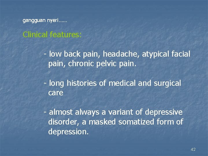 gangguan nyeri…… Clinical features: - low back pain, headache, atypical facial pain, chronic pelvic