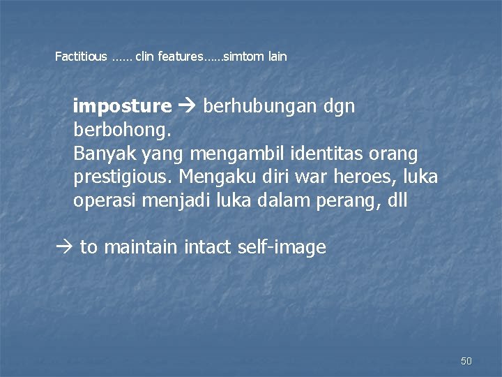 Factitious …… clin features……simtom lain imposture berhubungan dgn berbohong. Banyak yang mengambil identitas orang