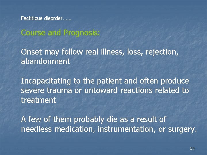 Factitious disorder…… Course and Prognosis: Onset may follow real illness, loss, rejection, abandonment Incapacitating