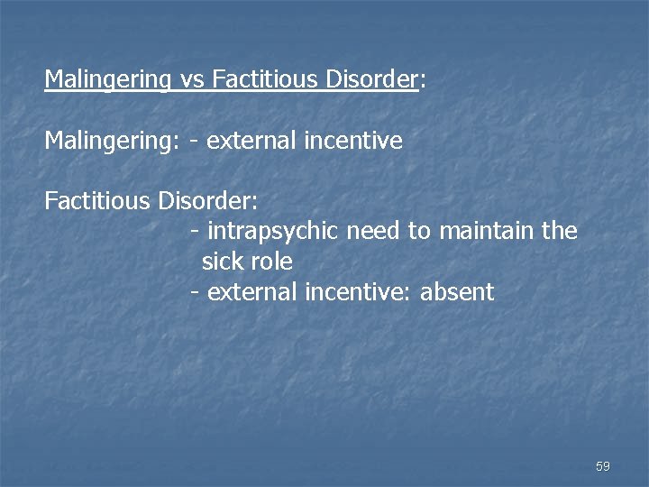 Malingering vs Factitious Disorder: Malingering: - external incentive Factitious Disorder: - intrapsychic need to