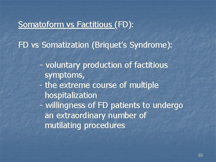 Somatoform vs Factitious (FD): FD vs Somatization (Briquet’s Syndrome): - voluntary production of factitious
