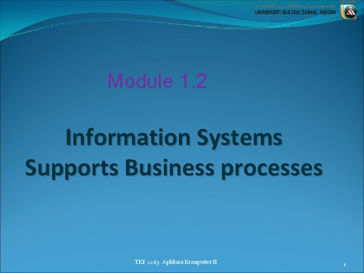 Module 1. 2 Information Systems Supports Business processes TKF 2263 Aplikasi Komputer II 1