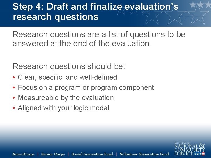 Step 4: Draft and finalize evaluation’s research questions Research questions are a list of
