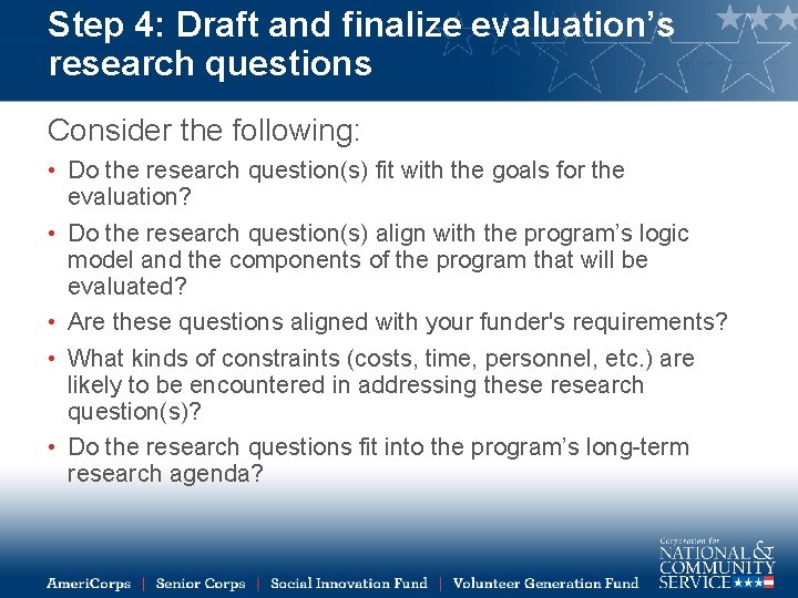 Step 4: Draft and finalize evaluation’s research questions Consider the following: • Do the