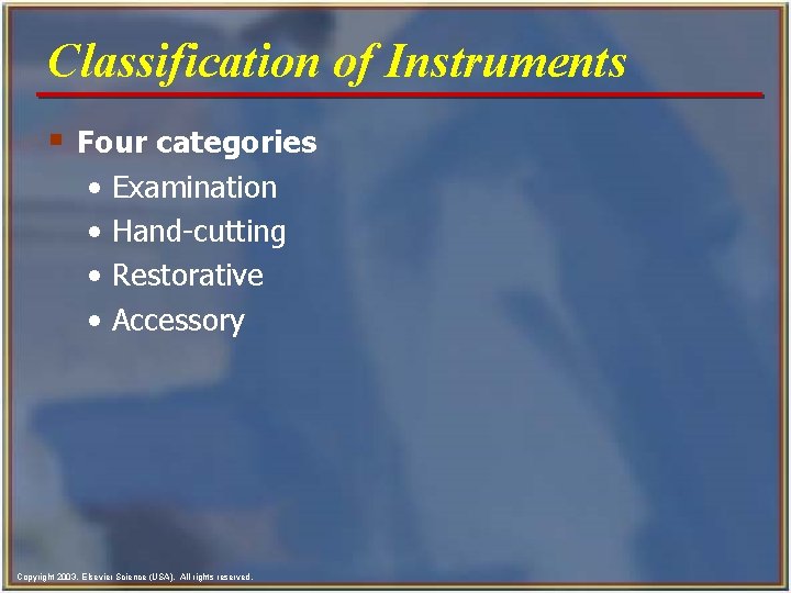 Classification of Instruments § Four categories • • Examination Hand-cutting Restorative Accessory Copyright 2003, Classification of Instruments § Four categories • • Examination Hand-cutting Restorative Accessory Copyright 2003,