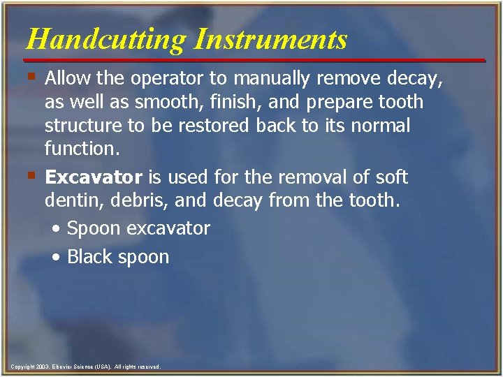 Handcutting Instruments § Allow the operator to manually remove decay, § as well as Handcutting Instruments § Allow the operator to manually remove decay, § as well as
