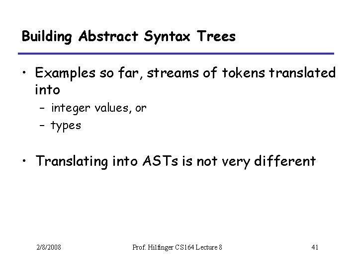 Building Abstract Syntax Trees • Examples so far, streams of tokens translated into –