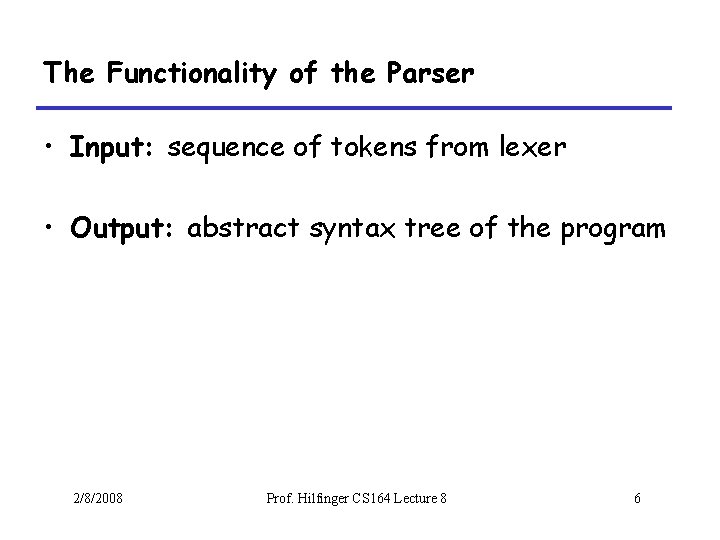 The Functionality of the Parser • Input: sequence of tokens from lexer • Output: