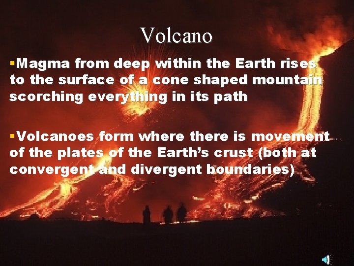 Volcano §Magma from deep within the Earth rises to the surface of a cone