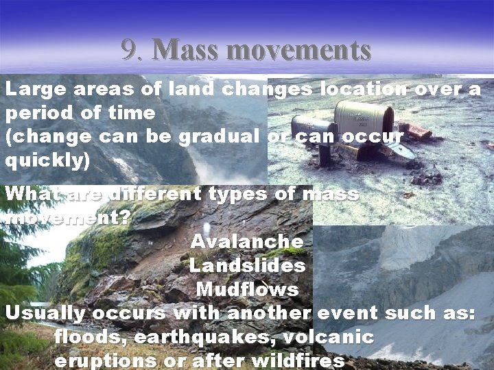 9. Mass movements Large areas of land changes location over a period of time