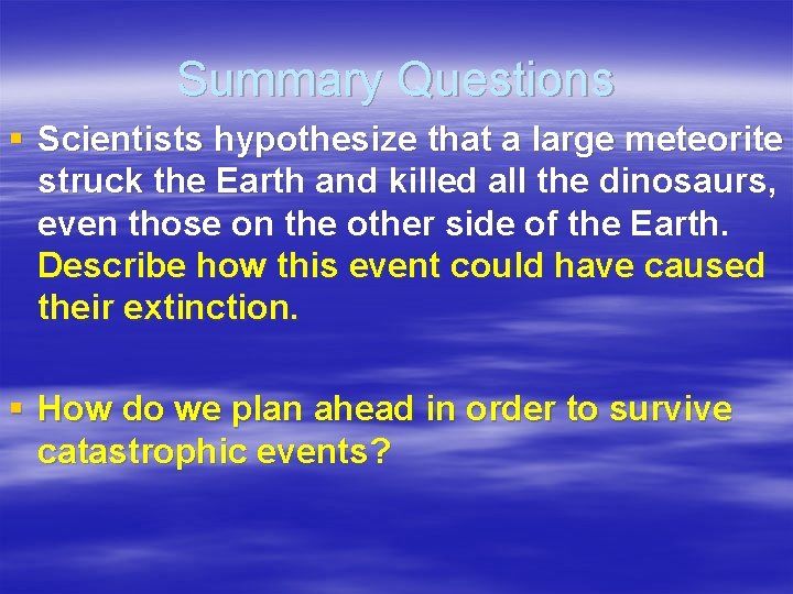 Summary Questions § Scientists hypothesize that a large meteorite struck the Earth and killed