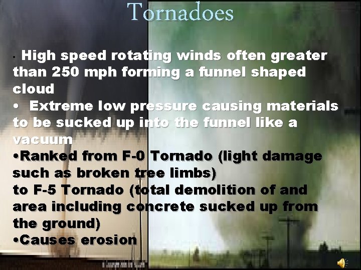 Tornadoes High speed rotating winds often greater than 250 mph forming a funnel shaped