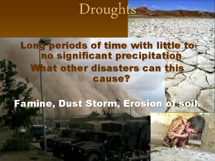 Droughts Long periods of time with little to no significant precipitation What other disasters