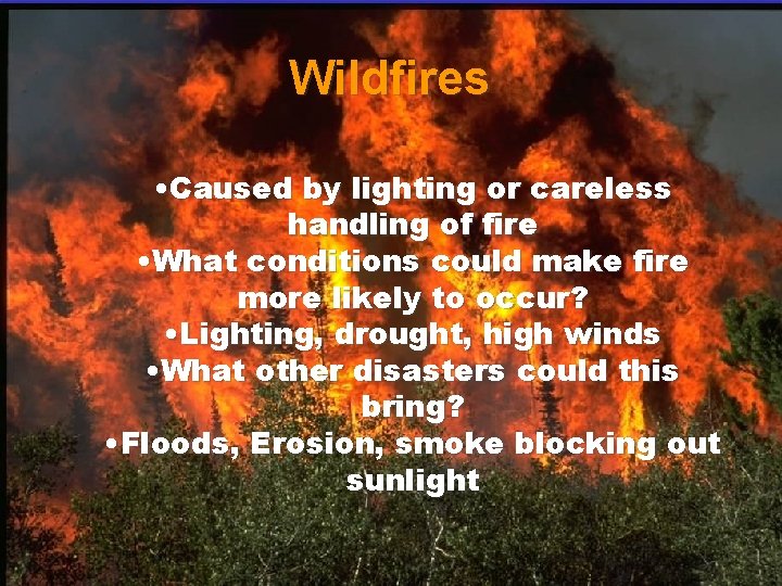 Wildfires • Caused by lighting or careless handling of fire • What conditions could