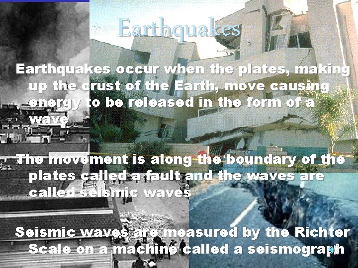 Earthquakes occur when the plates, making up the crust of the Earth, move causing