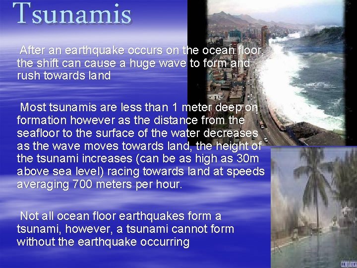 Tsunamis After an earthquake occurs on the ocean floor, the shift can cause a