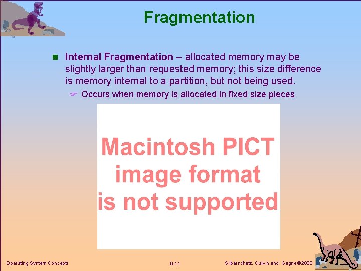 Fragmentation n Internal Fragmentation – allocated memory may be slightly larger than requested memory;