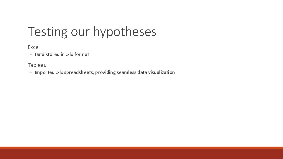 Testing our hypotheses Excel ◦ Data stored in. xlx format Tableau ◦ Imported. xlx