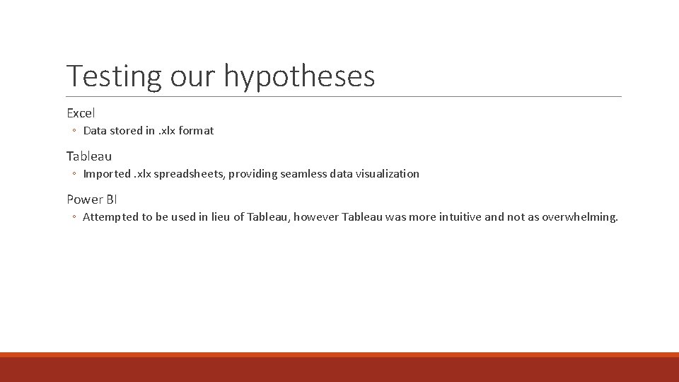 Testing our hypotheses Excel ◦ Data stored in. xlx format Tableau ◦ Imported. xlx