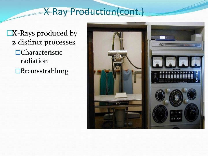 X-Ray Production(cont. ) �X-Rays produced by 2 distinct processes �Characteristic radiation �Bremsstrahlung 