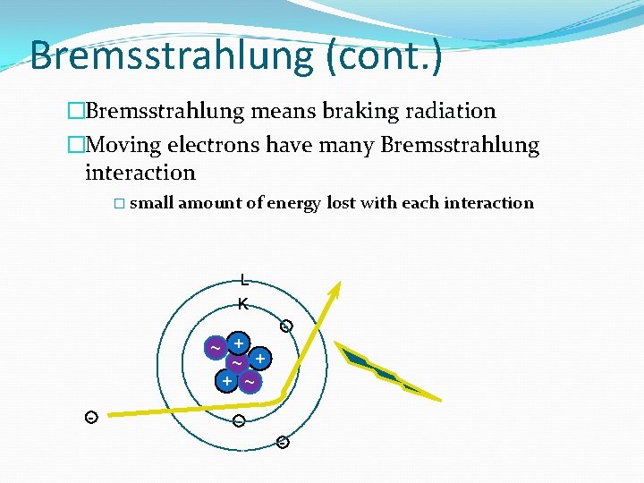 Bremsstrahlung (cont. ) �Bremsstrahlung means braking radiation �Moving electrons have many Bremsstrahlung interaction �