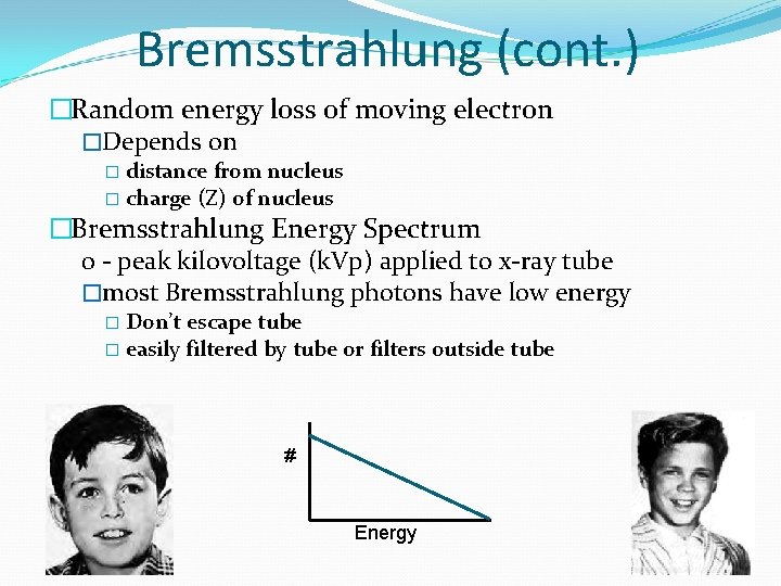 Bremsstrahlung (cont. ) �Random energy loss of moving electron �Depends on � distance from