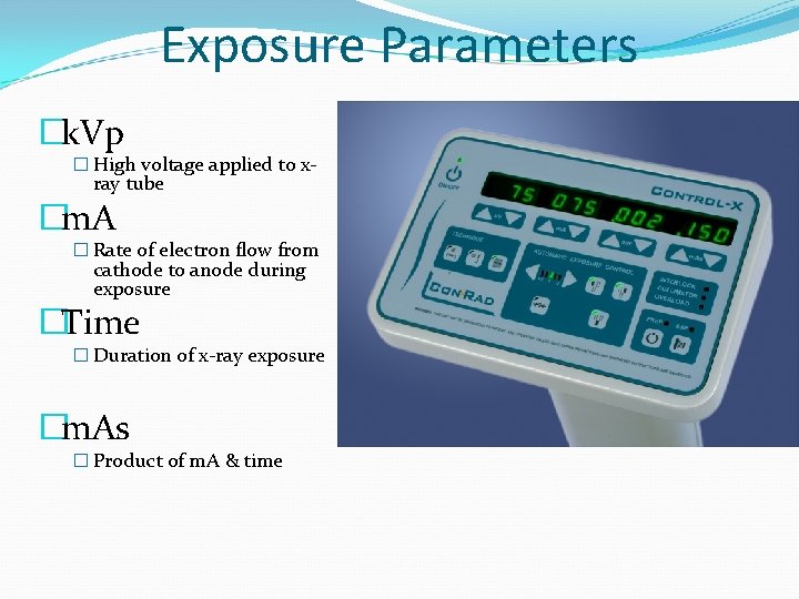 Exposure Parameters �k. Vp � High voltage applied to x- ray tube �m. A