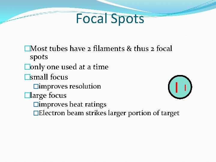 Focal Spots �Most tubes have 2 filaments & thus 2 focal spots �only one